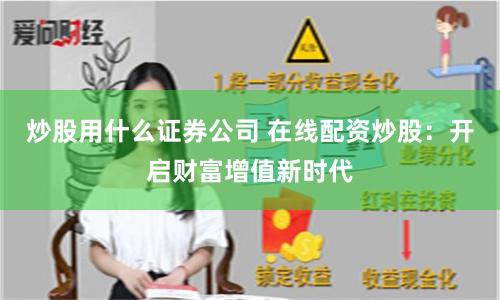 炒股用什么证券公司 在线配资炒股：开启财富增值新时代