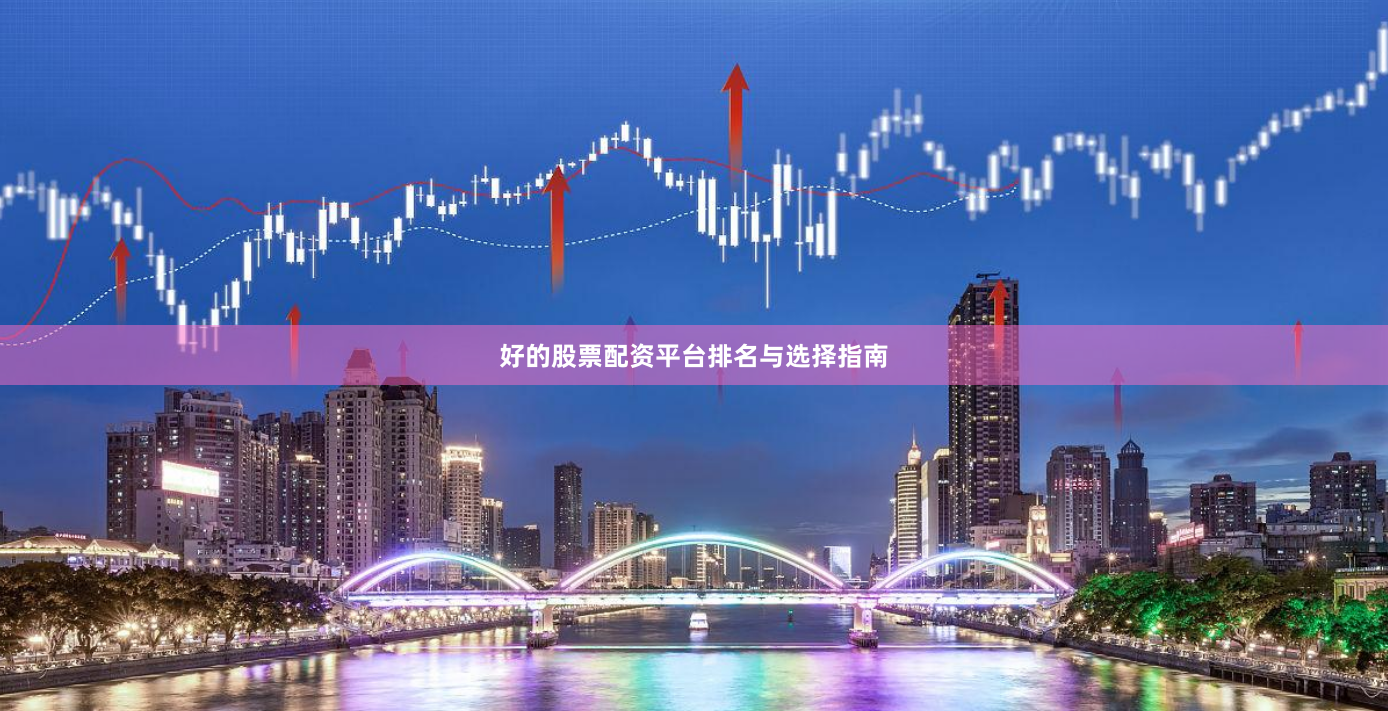 好的股票配资平台排名与选择指南