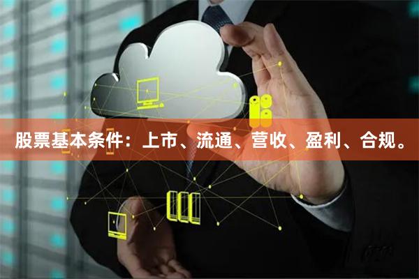 股票基本条件：上市、流通、营收、盈利、合规。